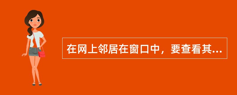 在网上邻居在窗口中，要查看其他工作组或域上的计算机，可双击（）.