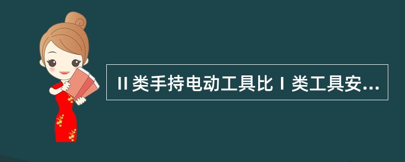 Ⅱ类手持电动工具比Ⅰ类工具安全可靠。