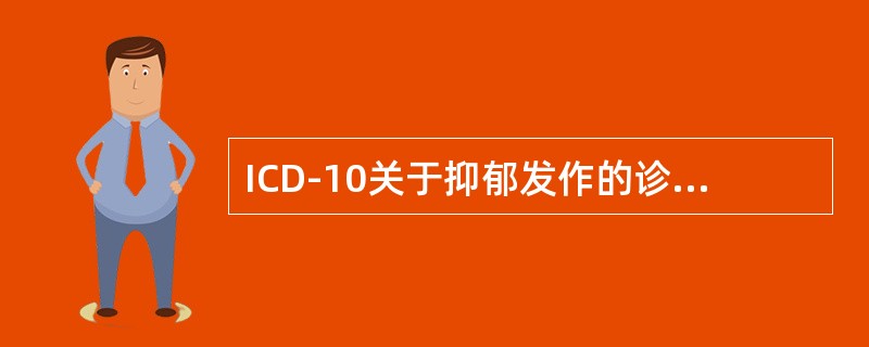 ICD-10关于抑郁发作的诊断标准对于症状持续时间的要求是（）