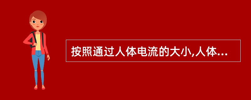 按照通过人体电流的大小,人体反应状态的不同,可将电流划分为感知电流、摆脱电流和室