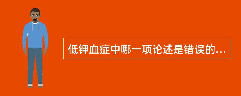 低钾血症中哪一项论述是错误的？（）