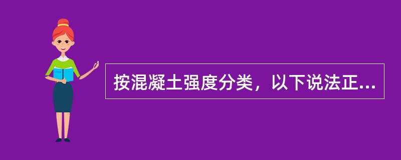 按混凝土强度分类，以下说法正确的是（）。