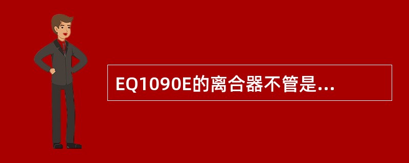 EQ1090E的离合器不管是处于接合还是分离状态，其压紧弹簧均处于（）状态。