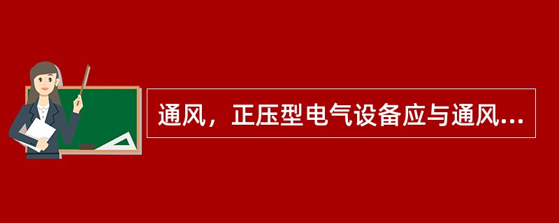 通风，正压型电气设备应与通风，正压系统联锁，停机时，应先停（）。