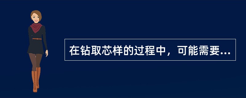 在钻取芯样的过程中，可能需要用的物品或工具有（）。