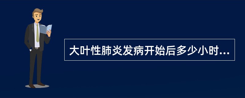 大叶性肺炎发病开始后多少小时内，往往没有明显的X线征象（）