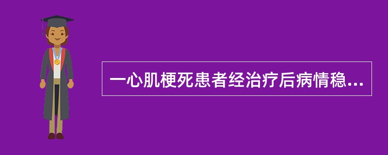 一心肌梗死患者经治疗后病情稳定，准备出院。现考虑根据代谢当量（metabolic