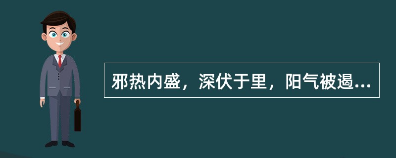 邪热内盛，深伏于里，阳气被遏，不能外达，手足厥冷。属于（）