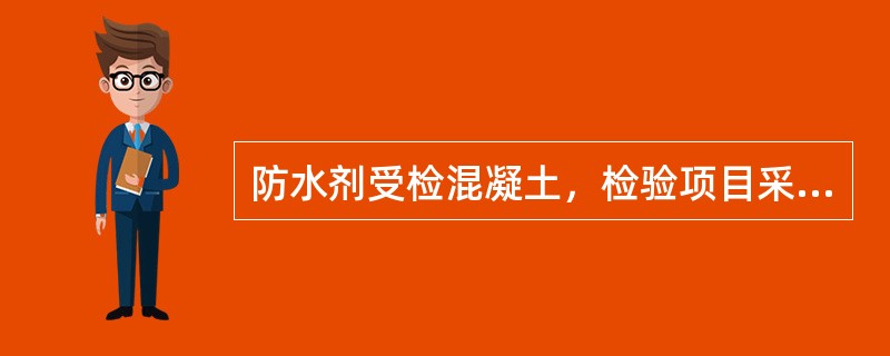 防水剂受检混凝土，检验项目采用硬化混凝土的是（）