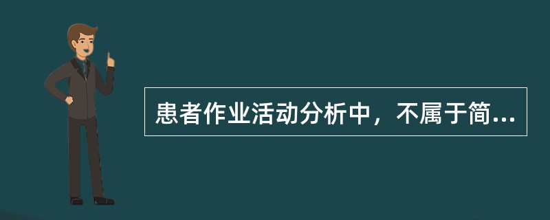 患者作业活动分析中，不属于简单分析的范围是（）