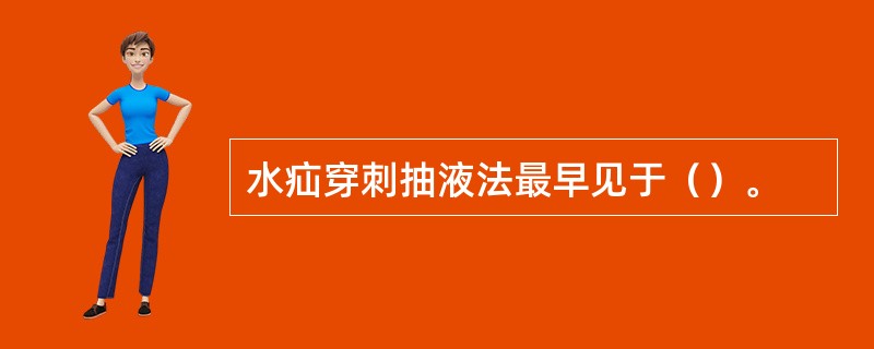 水疝穿刺抽液法最早见于（）。