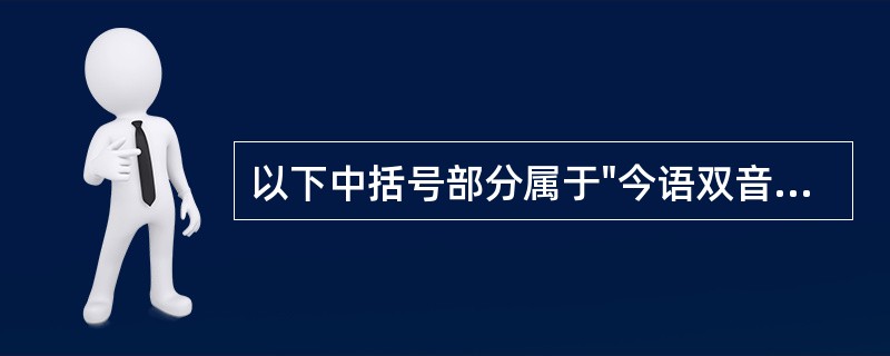 以下中括号部分属于"今语双音词与古语双音词同形"的是（）