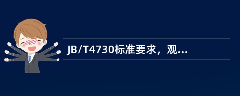 JB/T4730标准要求，观察显示痕迹应在显像剂施加后（）分钟内进行。