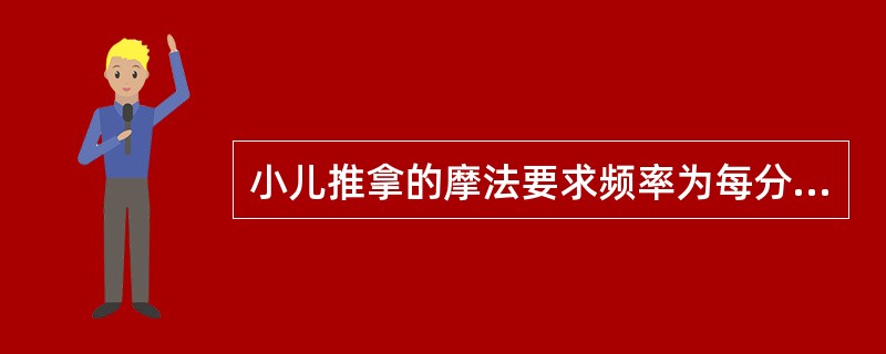 小儿推拿的摩法要求频率为每分钟（）