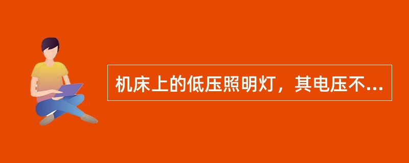 机床上的低压照明灯，其电压不应超过（）。