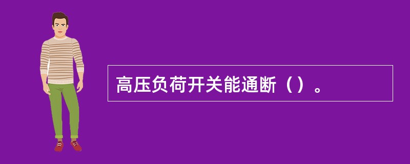 高压负荷开关能通断（）。