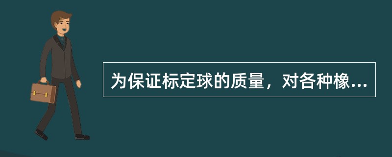 为保证标定球的质量，对各种橡胶配方制作的标定球都应进行（）项性能试验.