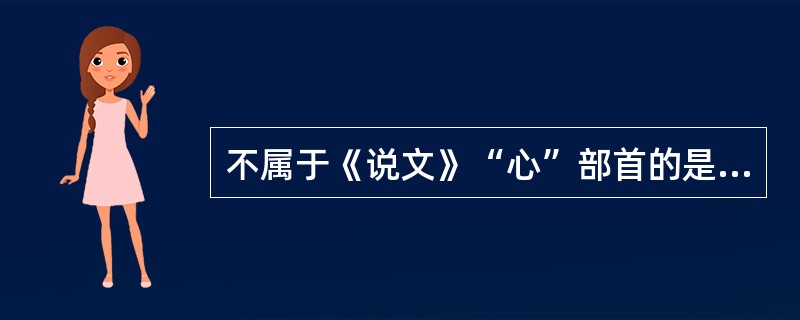 不属于《说文》“心”部首的是（）