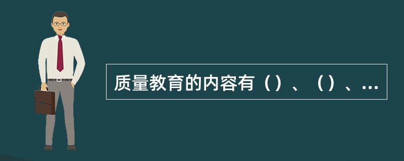 质量教育的内容有（）、（）、（）三部分