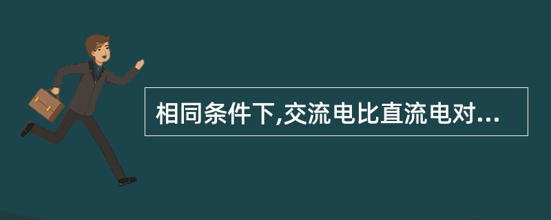 相同条件下,交流电比直流电对人体危害较大。