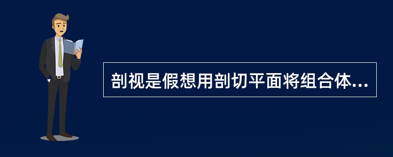 剖视是假想用剖切平面将组合体剖开,移去前面部分,然后再向投影面投影。这样得到图中