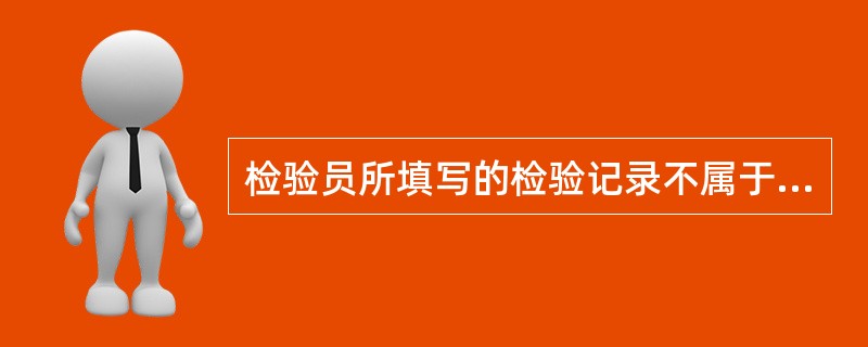 检验员所填写的检验记录不属于文件。