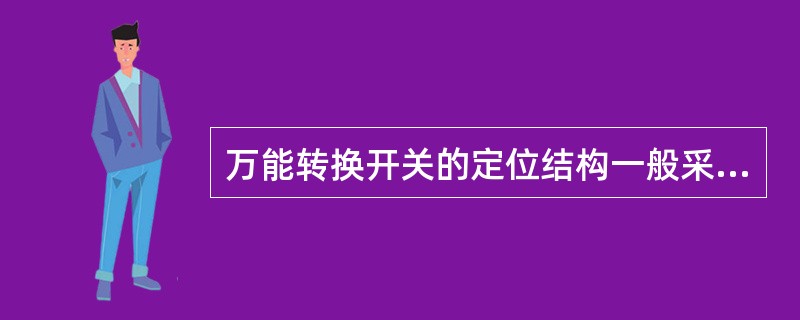 万能转换开关的定位结构一般采用滚轮卡转轴辐射型结构。