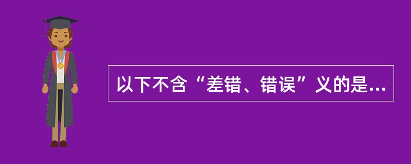 以下不含“差错、错误”义的是（）