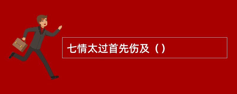 七情太过首先伤及（）