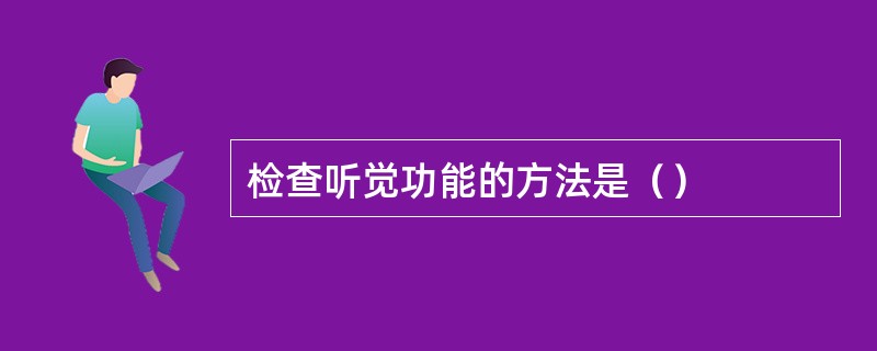 检查听觉功能的方法是（）