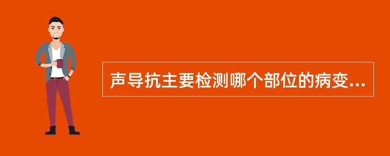 声导抗主要检测哪个部位的病变（）