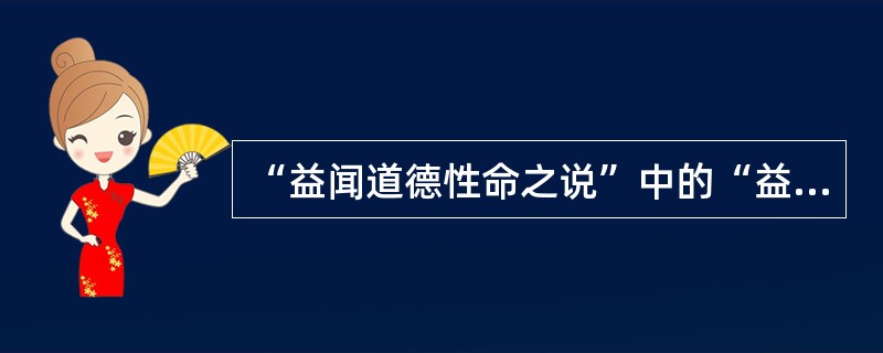 “益闻道德性命之说”中的“益”意思是（）