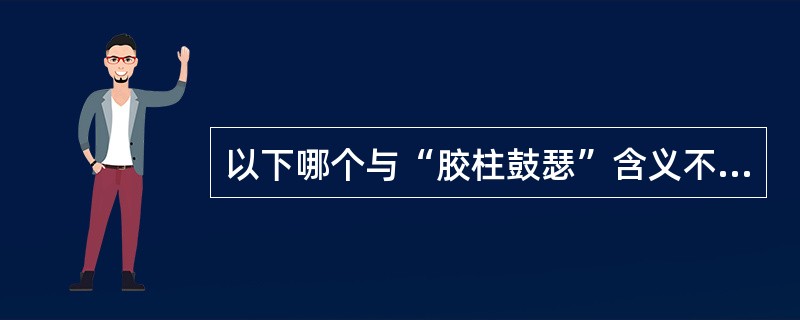 以下哪个与“胶柱鼓瑟”含义不同（）