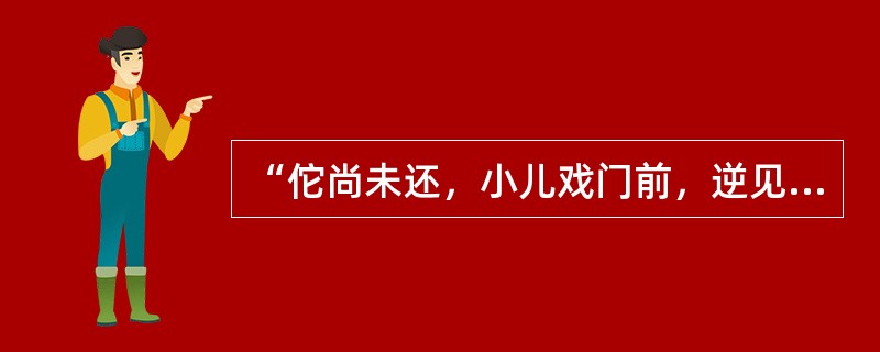 “佗尚未还，小儿戏门前，逆见”中“逆”的意思是（）