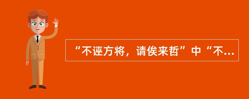 “不诬方将，请俟来哲”中“不诬方将”谓（）