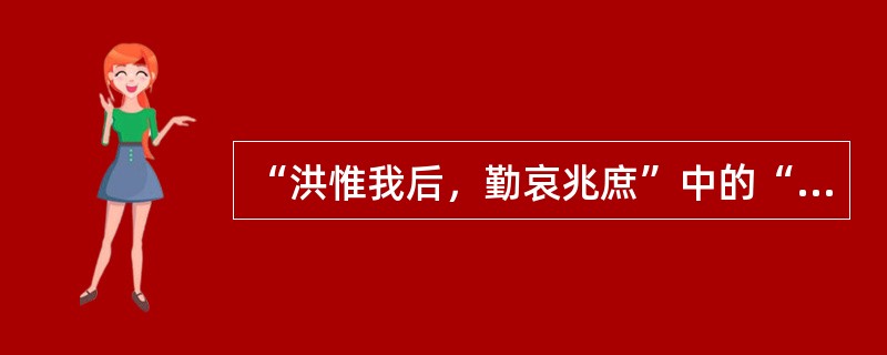 “洪惟我后，勤哀兆庶”中的“洪”的意思是（）