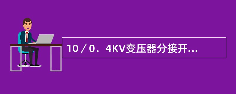 10／0．4KV变压器分接开关有Ⅰ、Ⅱ、Ⅲ档，正常运行在Ⅱ档，当二次侧电压偏低，