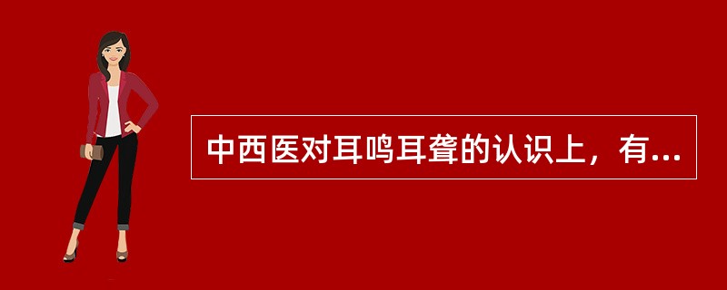 中西医对耳鸣耳聋的认识上，有很多相似之处，其表现在（）。