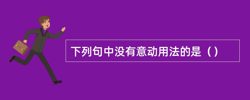 下列句中没有意动用法的是（）