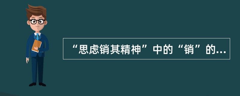 “思虑销其精神”中的“销”的意思是（）