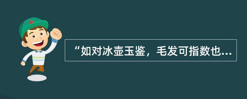 “如对冰壶玉鉴，毛发可指数也”是比喻《本草纲目》一书（）