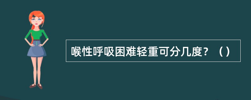 喉性呼吸困难轻重可分几度？（）