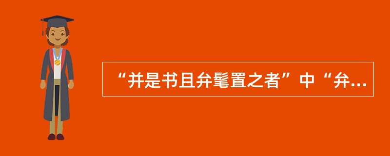 “并是书且弁髦置之者”中“弁髦置之”谓（）