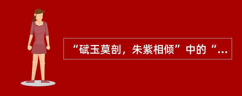 “碔玉莫剖，朱紫相倾”中的“朱紫相倾”比喻意思是（）