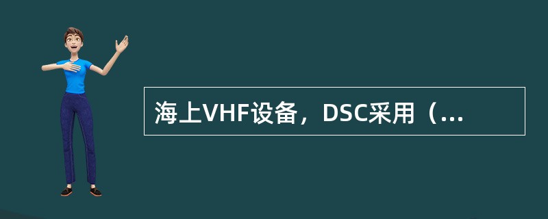海上VHF设备，DSC采用（）工作种类。