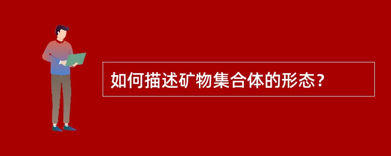 如何描述矿物集合体的形态？