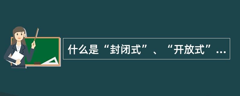 什么是“封闭式”、“开放式”浇注系统？分别说明其优缺点和应用场合？