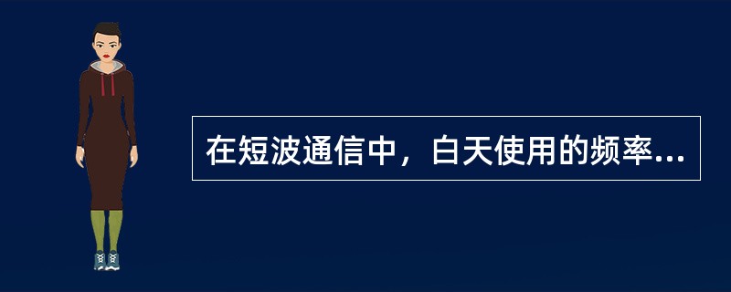 在短波通信中，白天使用的频率较高，原因是（）。