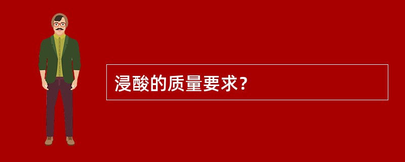 浸酸的质量要求？
