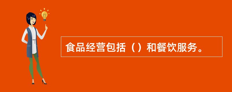 食品经营包括（）和餐饮服务。